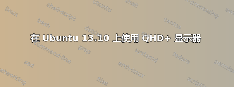 在 Ubuntu 13.10 上使用 QHD+ 显示器