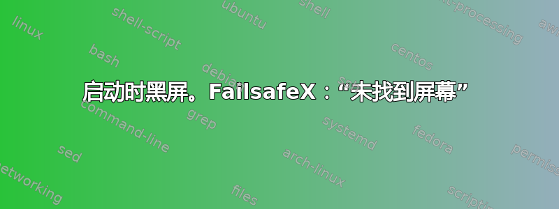 启动时黑屏。FailsafeX：“未找到屏幕”