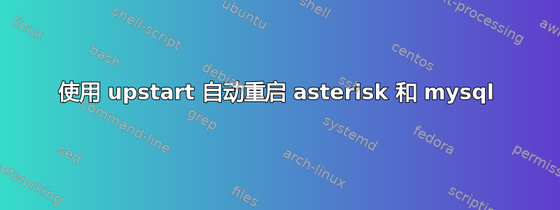 使用 upstart 自动重启 asterisk 和 mysql