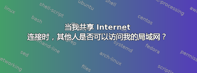 当我共享 Internet 连接时，其他人是否可以访问我的局域网？