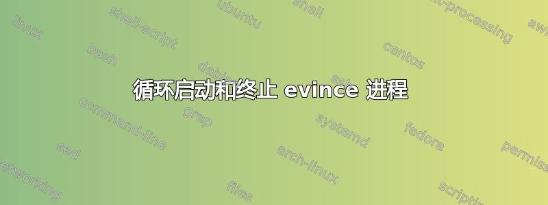 循环启动和终止 evince 进程