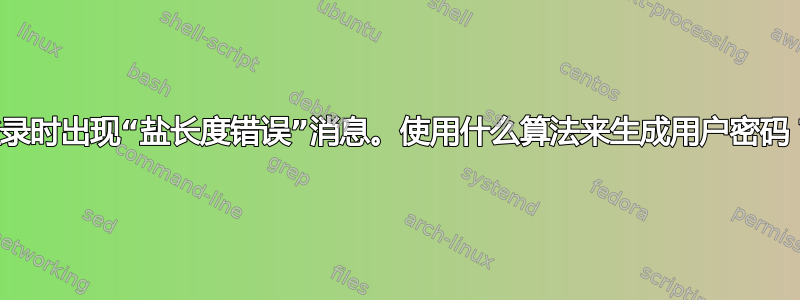 登录时出现“盐长度错误”消息。使用什么算法来生成用户密码？