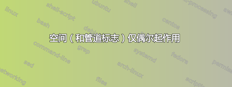 空间（和管道标志）仅偶尔起作用