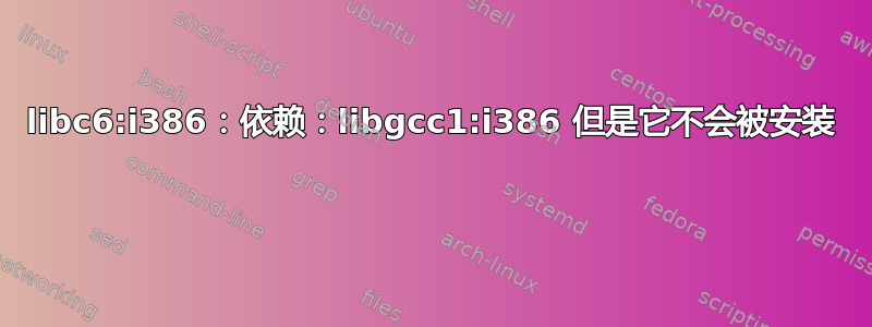 libc6:i386：依赖：libgcc1:i386 但是它不会被安装 