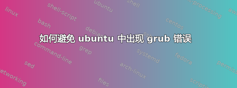 如何避免 ubuntu 中出现 grub 错误 