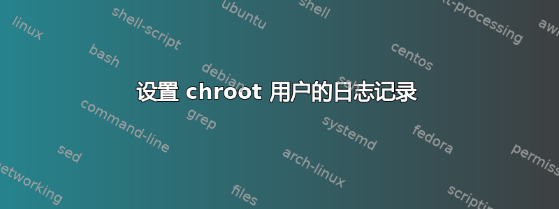 设置 chroot 用户的日志记录