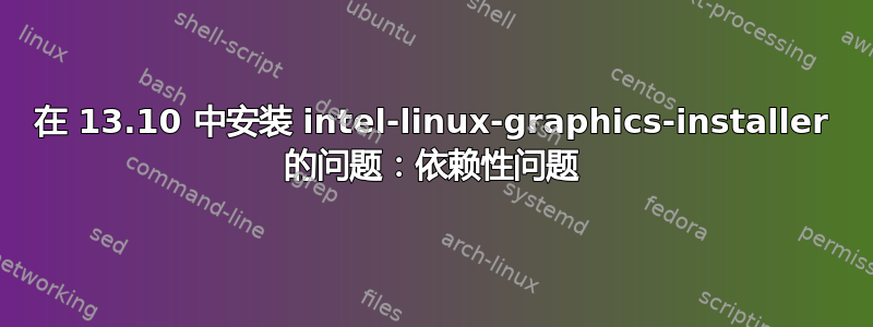 在 13.10 中安装 intel-linux-graphics-installer 的问题：依赖性问题