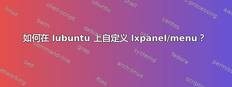 如何在 lubuntu 上自定义 lxpanel/menu？