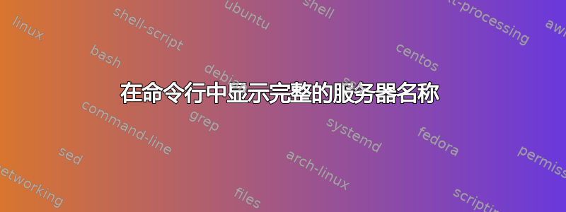 在命令行中显示完整的服务器名称