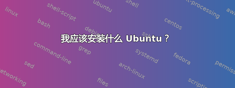 我应该安装什么 Ubuntu？
