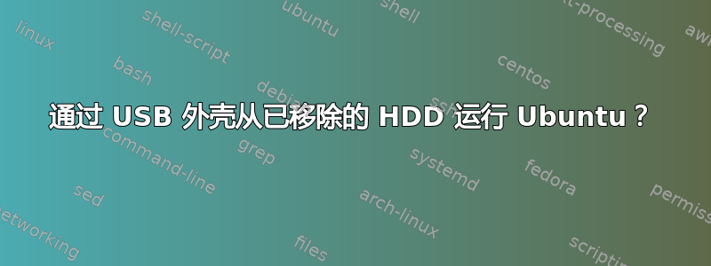 通过 USB 外壳从已移​​除的 HDD 运行 Ubuntu？