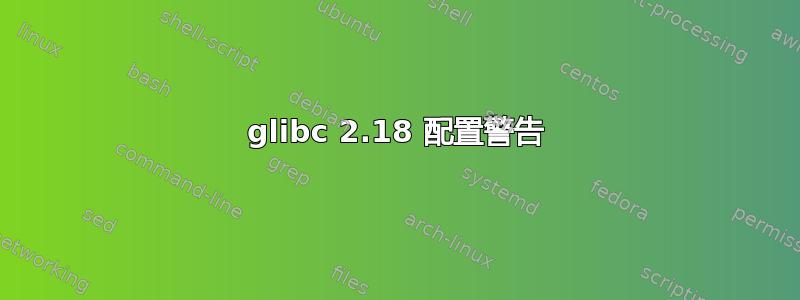 glibc 2.18 配置警告