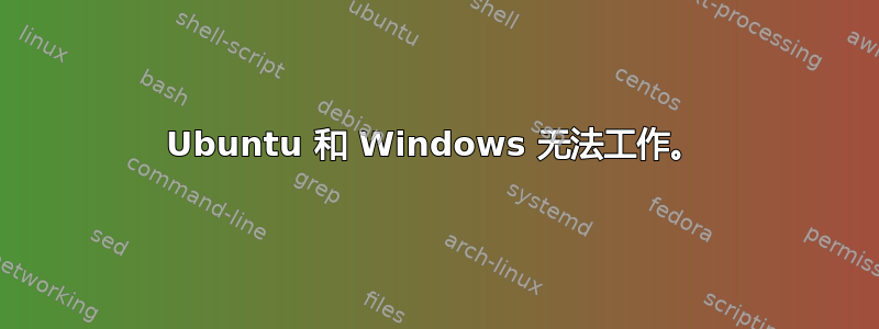 Ubuntu 和 Windows 无法工作。