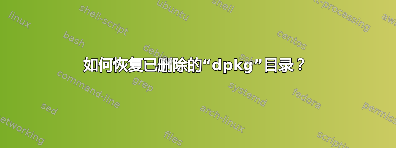 如何恢复已删除的“dpkg”目录？