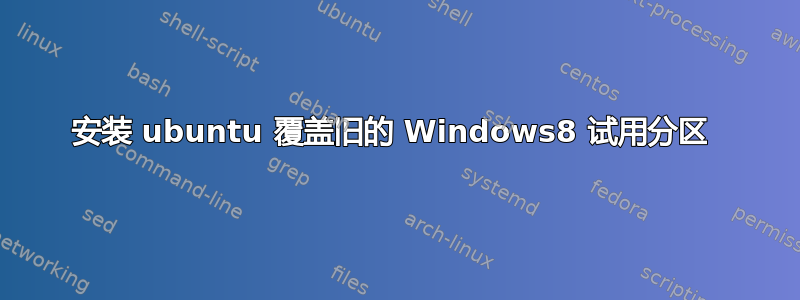 安装 ubuntu 覆盖旧的 Windows8 试用分区 