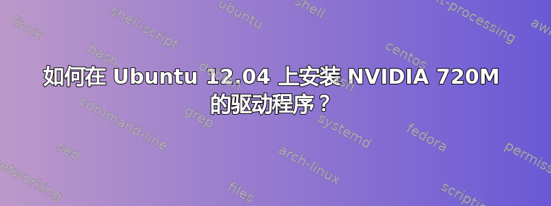 如何在 Ubuntu 12.04 上安装 NVIDIA 720M 的驱动程序？