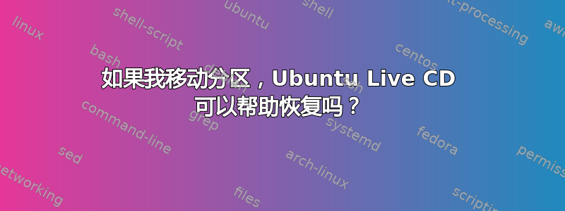 如果我移动分区，Ubuntu Live CD 可以帮助恢复吗？