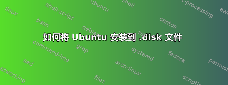 如何将 Ubuntu 安装到 .disk 文件