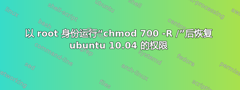 以 root 身份运行“chmod 700 -R /”后恢复 ubuntu 10.04 的权限