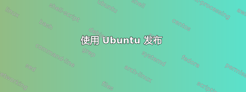 使用 Ubuntu 发布