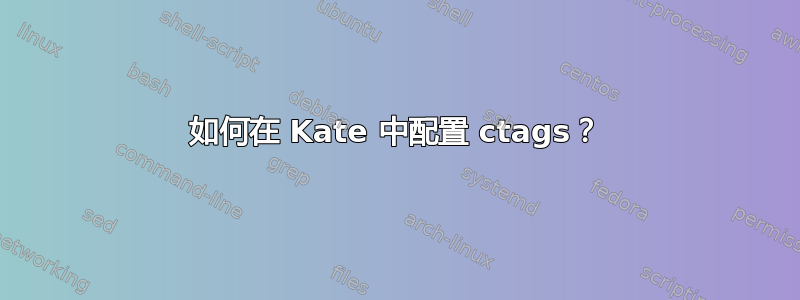 如何在 Kate 中配置 ctags？