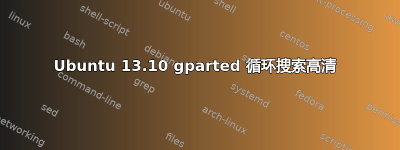 Ubuntu 13.10 gparted 循环搜索高清 