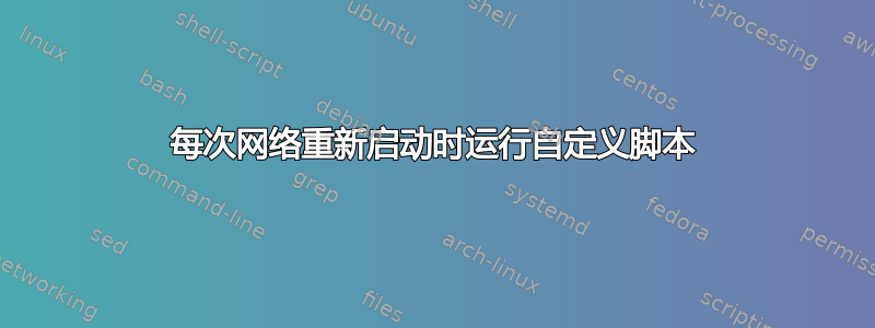 每次网络重新启动时运行自定义脚本