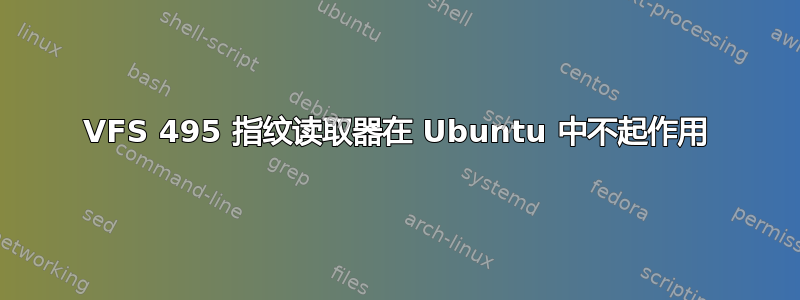 VFS 495 指纹读取器在 Ubuntu 中不起作用