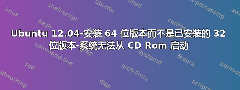 Ubuntu 12.04-安装 64 位版本而不是已安装的 32 位版本-系统无法从 CD Rom 启动