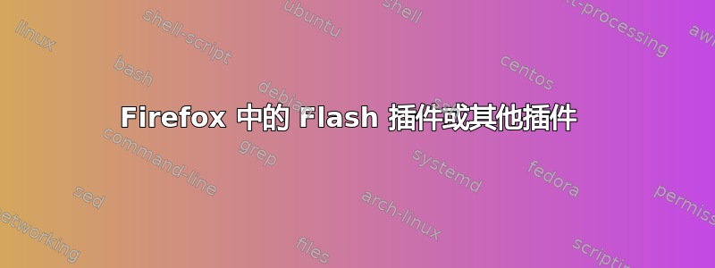 Firefox 中的 Flash 插件或其他插件 