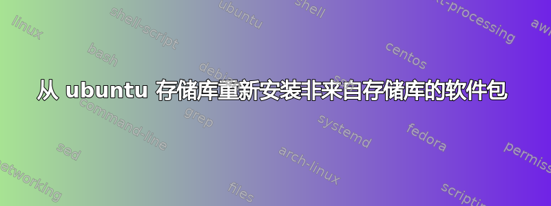 从 ubuntu 存储库重新安装非来自存储库的软件包