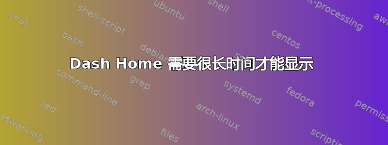 Dash Home 需要很长时间才能显示