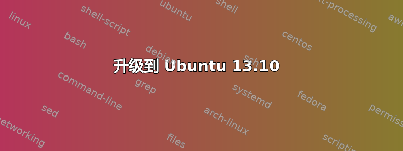 升级到 Ubuntu 13.10 