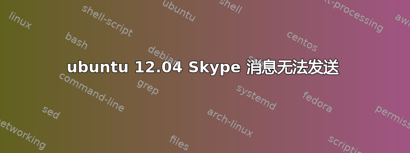 ubuntu 12.04 Skype 消息无法发送