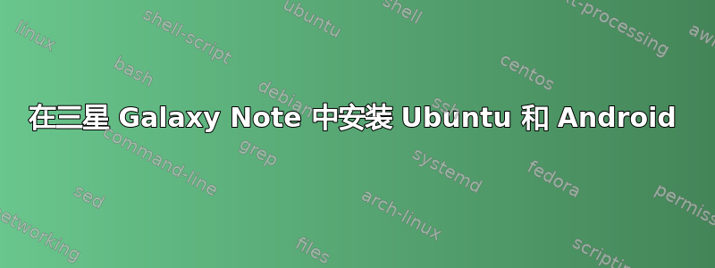 在三星 Galaxy Note 中安装 Ubuntu 和 Android