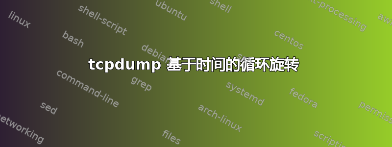 tcpdump 基于时间的循环旋转