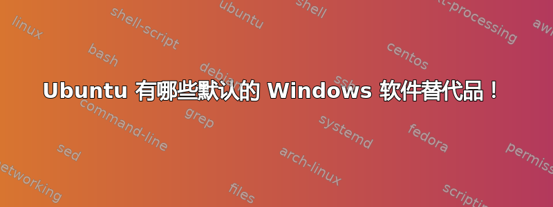 Ubuntu 有哪些默认的 Windows 软件替代品！