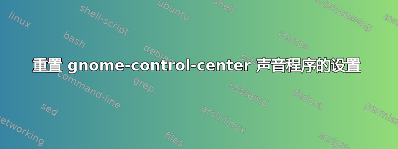 重置 gnome-control-center 声音程序的设置