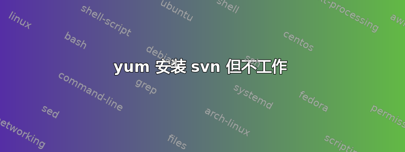 yum 安装 svn 但不工作