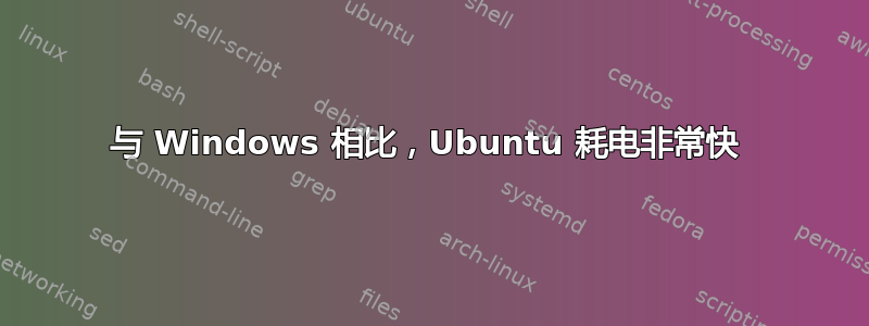 与 Windows 相比，Ubuntu 耗电非常快 