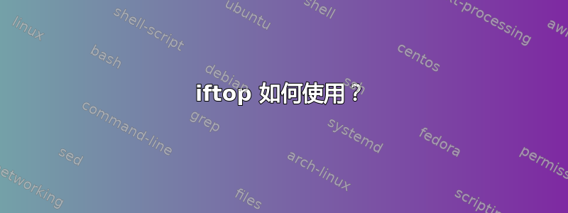 iftop 如何使用？