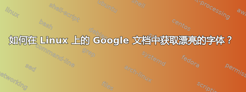 如何在 Linux 上的 Google 文档中获取漂亮的字体？