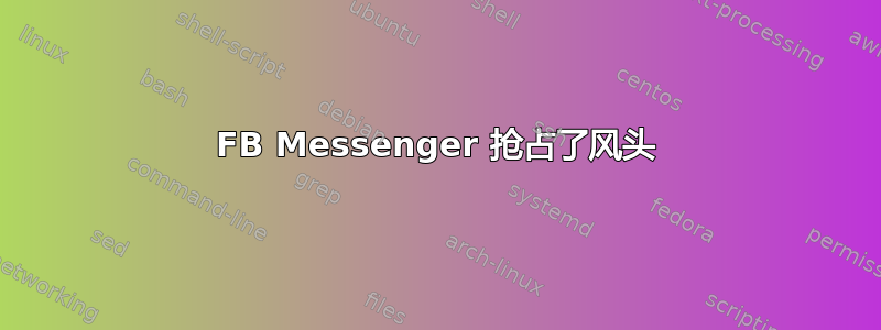 FB Messenger 抢占了风头