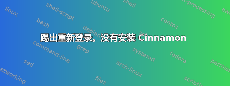 踢出重新登录。没有安装 Cinnamon