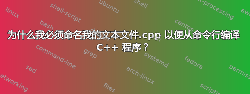 为什么我必须命名我的文本文件.cpp 以便从命令行编译 C++ 程序？