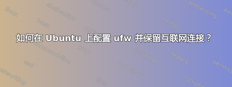 如何在 Ubuntu 上配置 ufw 并保留互联网连接？