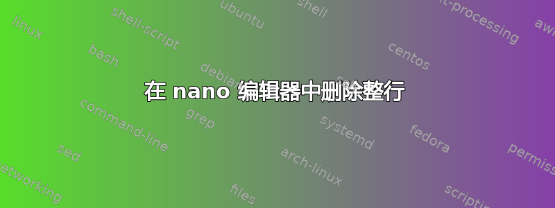 在 nano 编辑器中删除整行