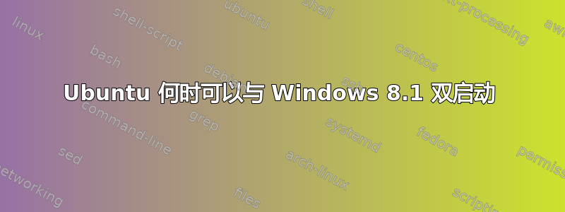 Ubuntu 何时可以与 Windows 8.1 双启动