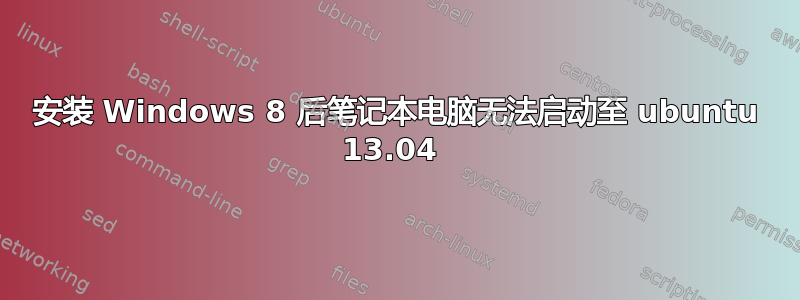 安装 Windows 8 后笔记本电脑无法启动至 ubuntu 13.04 