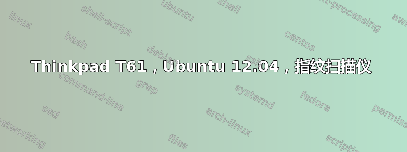 Thinkpad T61，Ubuntu 12.04，指纹扫描仪